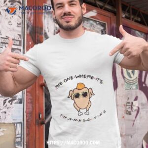 The One Where Its Thanksgiving Funny Shirt