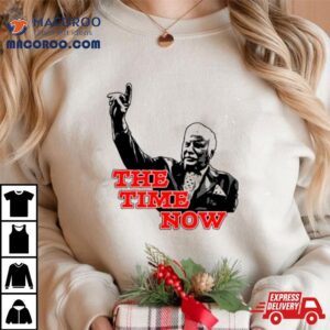 The Time Is Now Tshirt