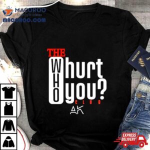 The Who Hurt You Club Tshirt