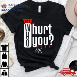 The Who Hurt You Club Tshirt