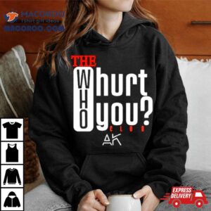 The Who Hurt You Club Tshirt