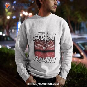 There Is A Storm Coming Sweatshirt