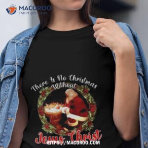 There Is No Christmas Without Jesus Christ T Shirt