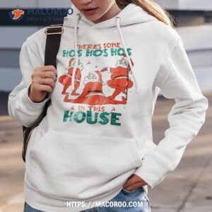 there s some ho s ho s ho s in this house shirt hoodie 3
