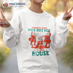 there s some ho s ho s ho s in this house shirt sweatshirt 2