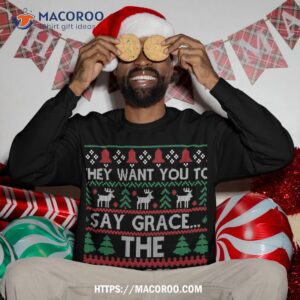 they want you to say grace the blessing ugly christmas sweatshirt sweatshirt 3