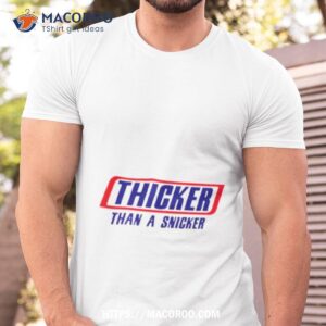 Thicker Than A Snicker Shirt