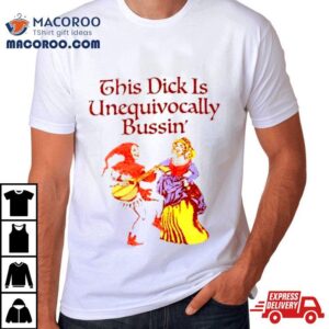 This Dick Is Unequivocally Bussin Tshirt