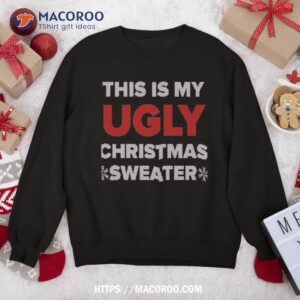 this is my ugly christmas sweater sweatshirt sweatshirt