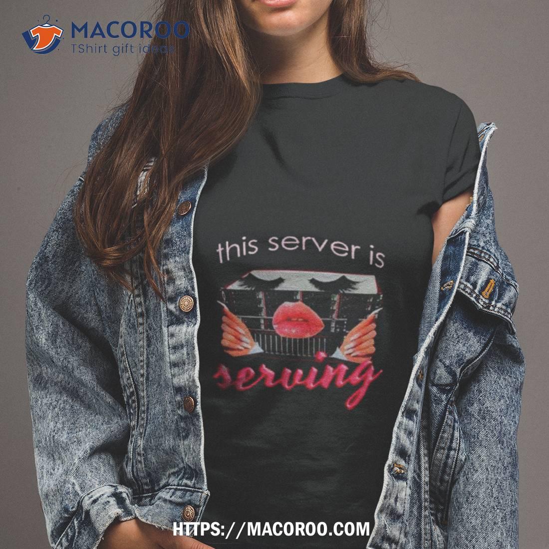 This Server Is Serving Shirt This Server Is Serving Shirt