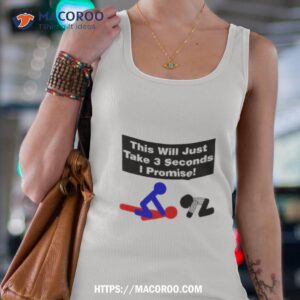This Will Just Take 3 Seconds I Promise Shirt