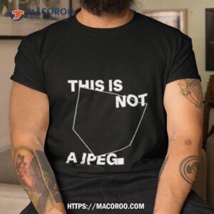 Tinaj This Is Not A Jpeg Shirt