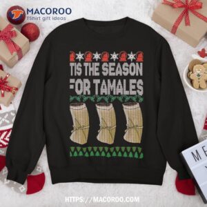 ’tis The Season For Tamales Mexican Ugly Christmas Gift Sweatshirt