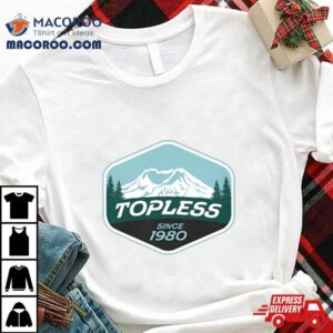 Topless Since 1980 Shirt
