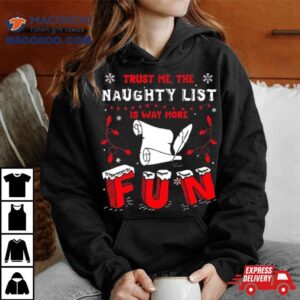 Trust Me The Naughty List Is Way More Christmas Shirt