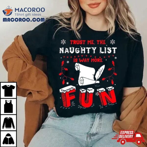 Trust Me The Naughty List Is Way More Christmas Shirt