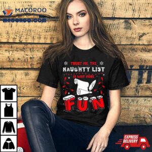 Trust Me The Naughty List Is Way More Christmas Tshirt