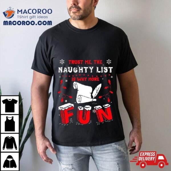 Trust Me The Naughty List Is Way More Christmas Shirt