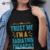 Trust The Radiation Therapist Shirt