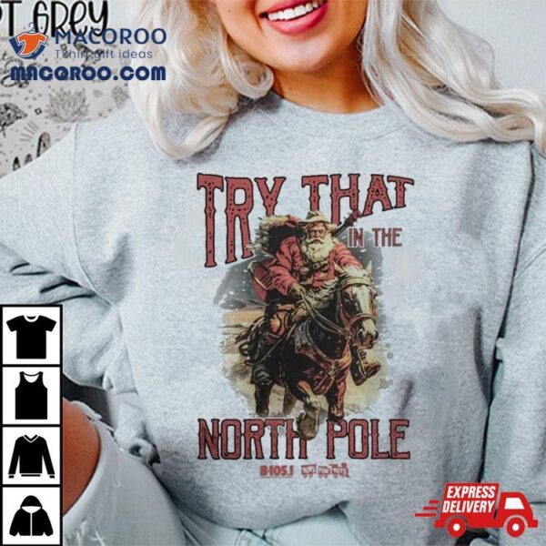 Try That In The North Pole T Shirt