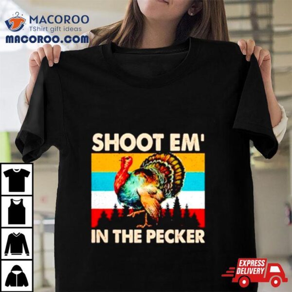 Turkey Shoot Em’ In The Pecker Vintage Shirt