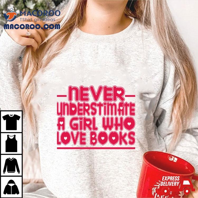 Typography Never Understimate A Girl Who Love Books Shirt Typography Never Understimate A Girl Who Love Books Shirt