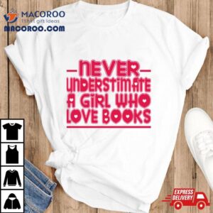 Typography Never Understimate A Girl Who Love Books Shirt 3 Typography Never Understimate A Girl Who Love Books Tshirt