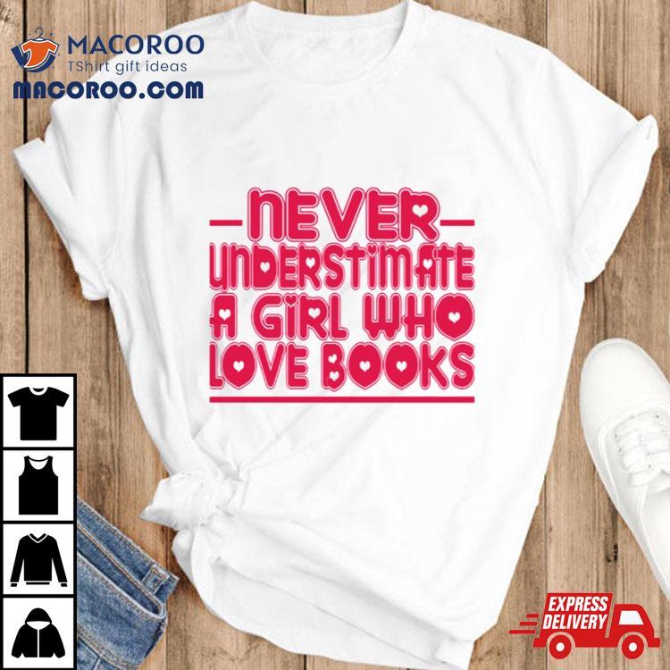 Typography Never Understimate A Girl Who Love Books Shirt Typography Never Understimate A Girl Who Love Books Shirt