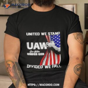 Uaw Strong United We Stand Proud Union Uaw Tshirt
