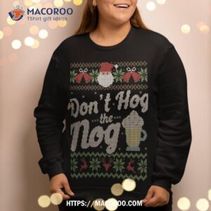 ugly christmas sweater eggnog hog the nog funny sweatshirt sweatshirt 2
