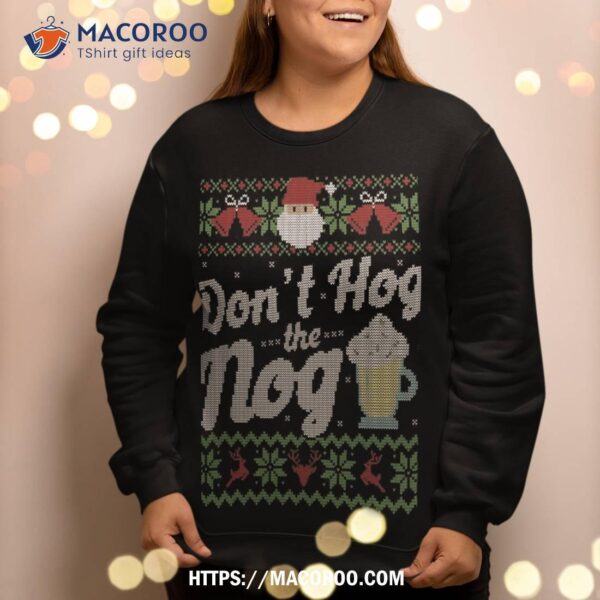 Ugly Christmas Sweater Eggnog Hog The Nog Funny Sweatshirt