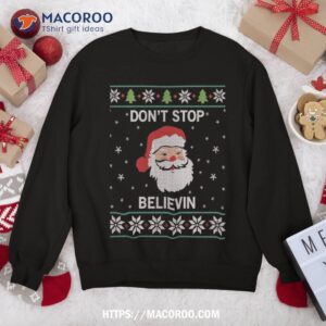 ugly design don t stop believin santa christmas sweatshirt sweatshirt