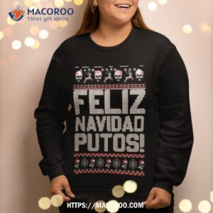 ugly mexican christmas sweater feliz navidad putos funny sweatshirt sweatshirt 2