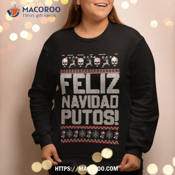 Ugly Mexican Christmas Sweater Feliz Navidad Putos Funny Sweatshirt