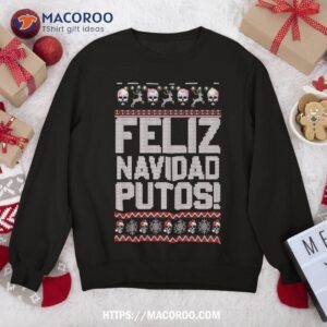 Ugly Mexican Christmas Sweater Feliz Navidad Putos Funny Sweatshirt