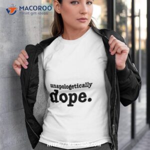 Unapologetically Dope Shirt