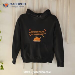 Unvaxxed Unvaccinated And Ready To Talk Politics At Thanksgiving Shirt