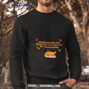 Unvaxxed Unvaccinated And Ready To Talk Politics At Thanksgiving Sweatshirt