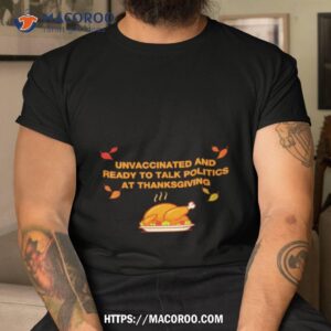 Unvaxxed Unvaccinated And Ready To Talk Politics At Thanksgiving Shirt