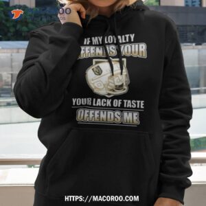 Vegas Golden Knights If My Loyalty Offends Your Your Lack Of Taste Offends Me Shirt