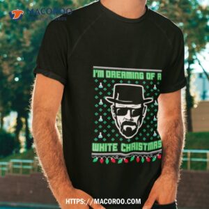 Walter White I M Dreaming Of A White Christmas Ugly Tshirt