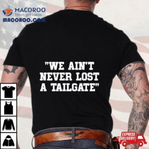 We Ain T Never Lost A Tailgate Tshirt