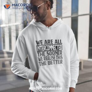 We Are All Interconnected The Sooner We Realise This The Better Shirt