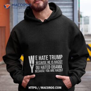 We Hate Trump Because He Is Racist Shirt