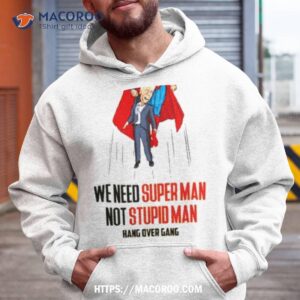 We Need Super Man Not Stupid Man Joe Biden Shirt