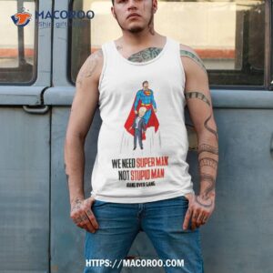 We Need Super Man Not Stupid Man Joe Biden Tank Top 2