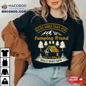 We Re More Than Just Camping Friend Funny Camper Quote Tshirt