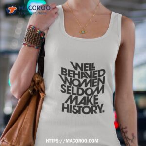 Well Behaved Women Seldom Make History Black And White Version Tank Top 4