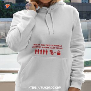 What Did The Cannibal Have As His Last Meal Hoodie 2