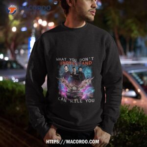 What You Don T Understand Can Kill You Supernatural Sweatshirt